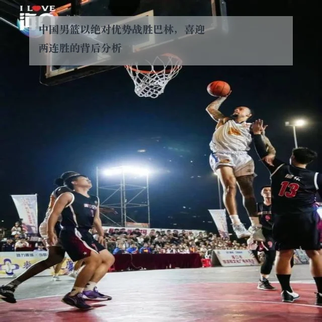 中国男篮以绝对优势战胜巴林,喜迎两连胜的背后分析